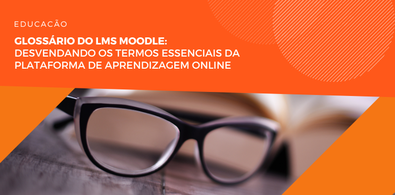 Glossário do lms Moodle: desvendando os termos essenciais da plataforma de aprendizagem online